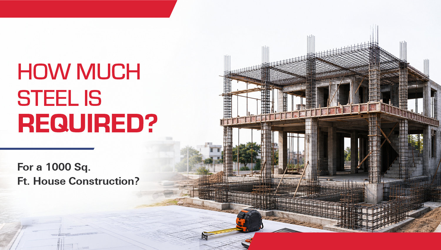 How Much Steel is Required for a 1000 Sq. Ft. House Construction?